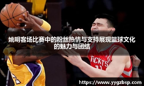 姚明客场比赛中的粉丝热情与支持展现篮球文化的魅力与团结